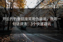 开云的钓鱼链接常用伪装法，我用一句话讲清：3个快速避坑