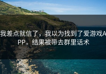 我差点就信了，我以为找到了爱游戏APP，结果被带去群里话术