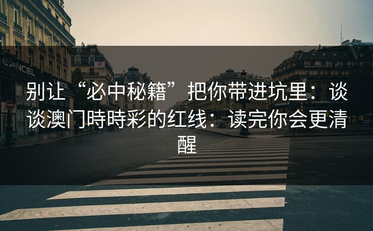 别让“必中秘籍”把你带进坑里：谈谈澳门時時彩的红线：读完你会更清醒