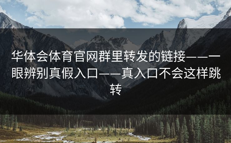 华体会体育官网群里转发的链接——一眼辨别真假入口——真入口不会这样跳转