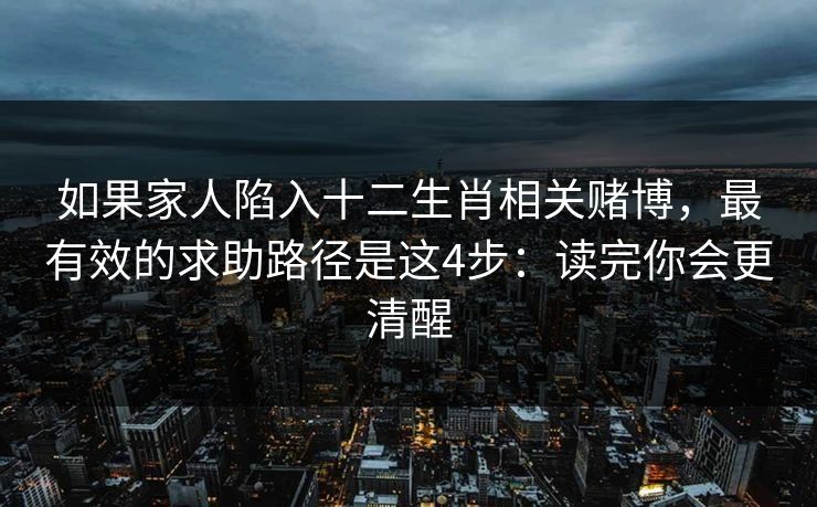 如果家人陷入十二生肖相关赌博，最有效的求助路径是这4步：读完你会更清醒